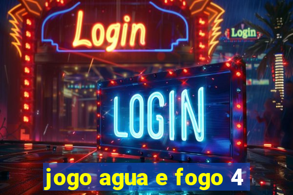 jogo agua e fogo 4